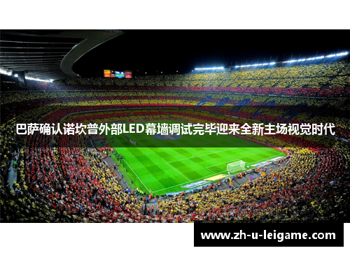 巴萨确认诺坎普外部LED幕墙调试完毕迎来全新主场视觉时代