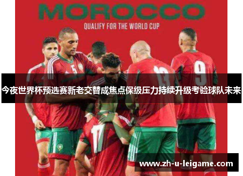 今夜世界杯预选赛新老交替成焦点保级压力持续升级考验球队未来