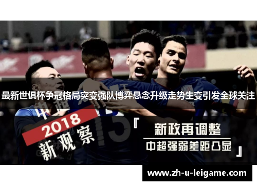 最新世俱杯争冠格局突变强队博弈悬念升级走势生变引发全球关注 最新世俱杯争冠格局突变强队博弈悬念升级走势生变引发全球关注