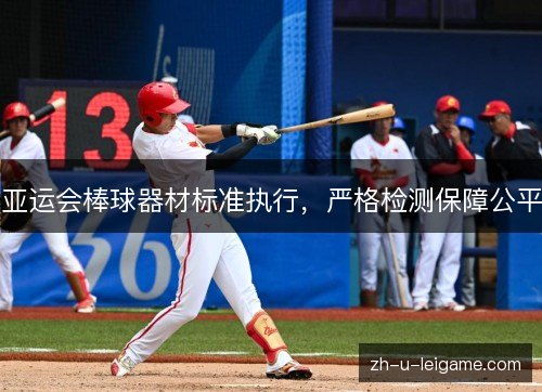 亚运会棒球器材标准执行,严格检测保障公平 亚运会棒球器材标准执行,严格检测保障公平